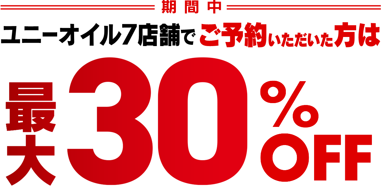 ユニーオイル6店舗でご予約いただいた方は最大30%OFF!12月31日(水)まで予約受付中!