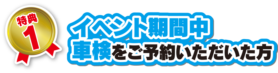 特典1 イベント期間中 車検をご予約いただいた方