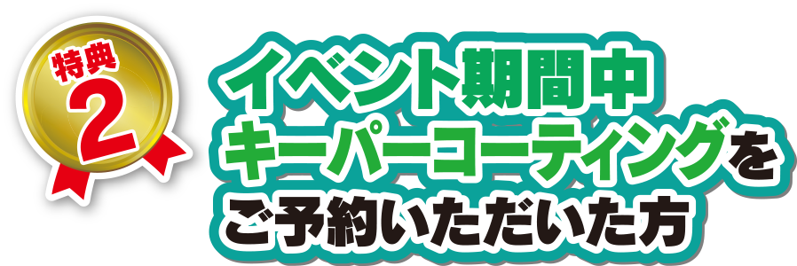 特典2 イベント期間中 キーパーコーティングをご予約いただいた方